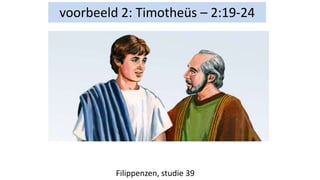 voorbeeld 2: Timotheüs – 2:19-24
Filippenzen, studie 39
 