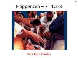 Filippenzen – 7 1:2-3
Heer Jezus Christus
F7
 