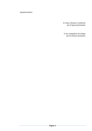 Página 3
Agradecimientos
A Carlos, Hernán y Guillermo
por el apoyo permanente
A mis compañeros de trabajo
por los buenos momentos
 