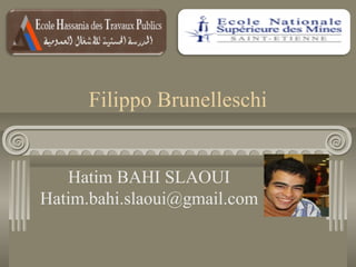 Filippo Brunelleschi


   Hatim BAHI SLAOUI
Hatim.bahi.slaoui@gmail.com
 