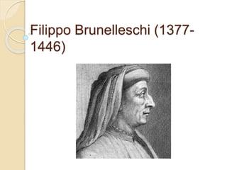 Filippo Brunelleschi (1377-
1446)
 