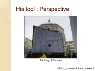 His tool : Perspective
Click here to watch the experiment.
Baptistry of Florence
 