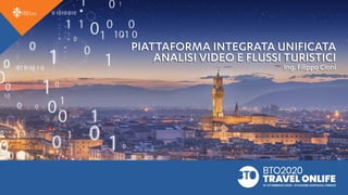 Piattaforma Integrata Unificata Analisi Video e Flussi TuristiciDirezione Servizi Tecnici
PIATTAFORMA INTEGRATA UNIFICATA
ANALISI VIDEO E FLUSSI TURISTICI
Ing. Filippo Cioni
 