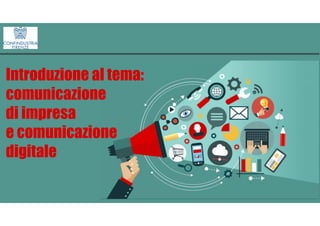 Introduzione al tema:
comunicazione
di impresa
e comunicazione
digitale
 