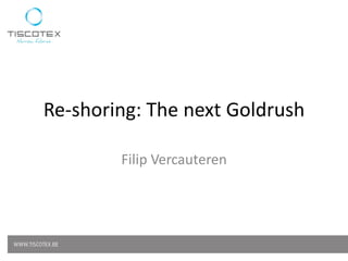 Re-shoring: The next Goldrush

        Filip Vercauteren
 