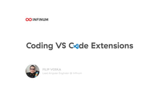 Coding VS C de Extensions
FILIP VOSKA
Lead Angular Engineer @ Inﬁnum
 