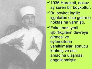 1936 Hareketi, dokuz ay süren bir boykottur.  Bu boykot İngiliz işgalcileri dize getirme noktasına varmıştı.  Fakat bazı yerli işbirlikçilerin devreye girmesi ve eylemcilerin yanıltılmaları sonucu kırılmış ve asıl amacına ulaşması engellenmiştir. 