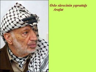 Oslo sürecinin yıprattığı Arafat 