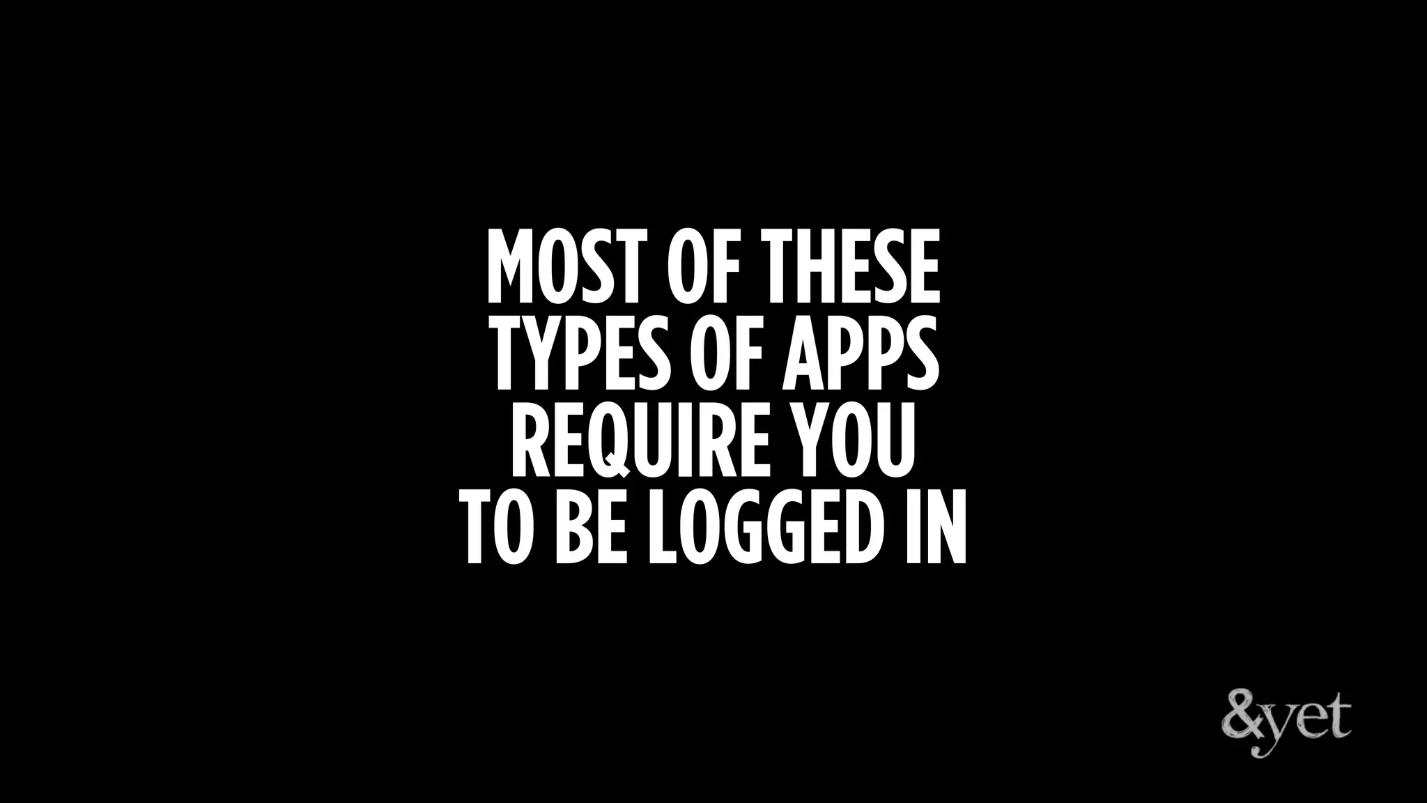 MOST OF THESE
TYPES OF APPS
REQUIRE YOU
TO BE LOGGED IN
 