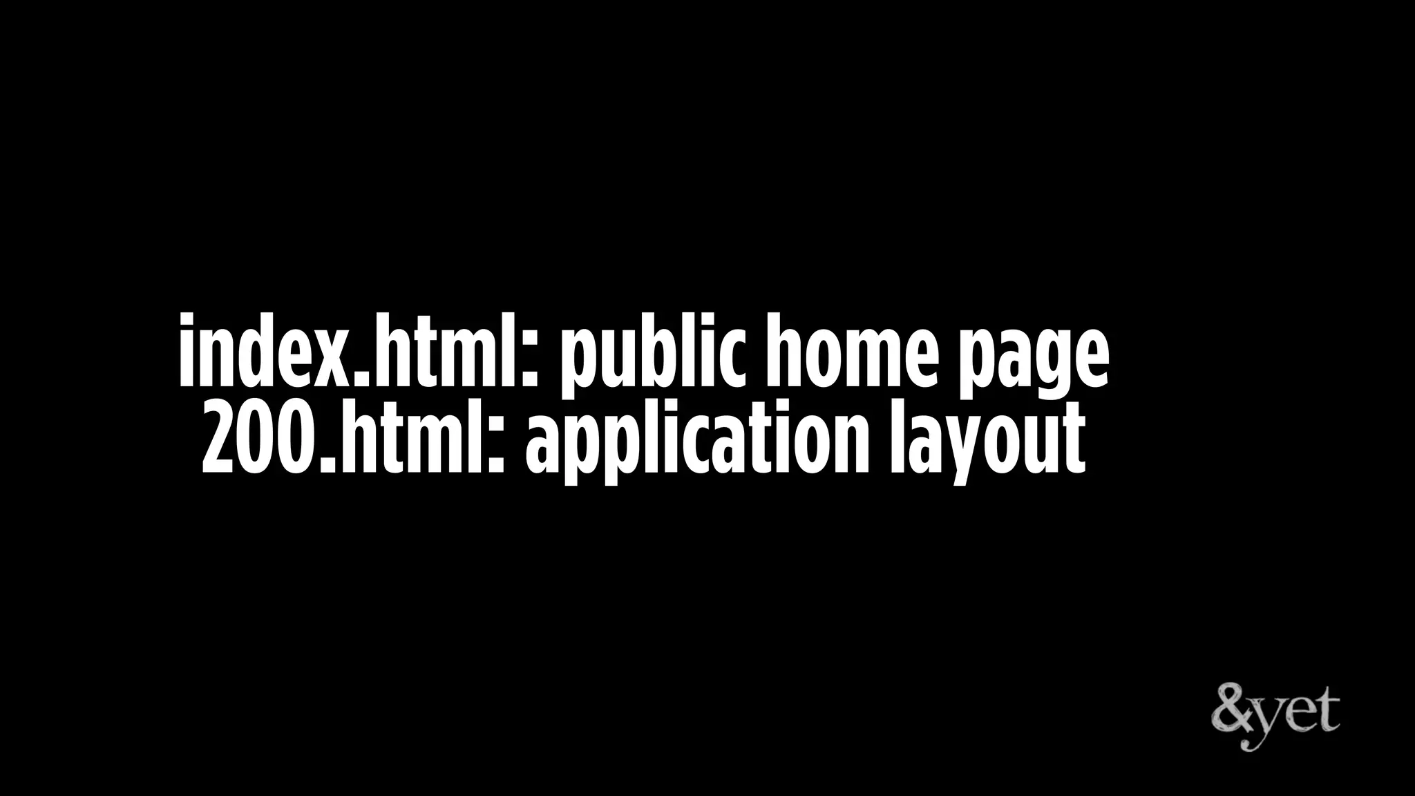 index.html: public home page
200.html: application layout
 