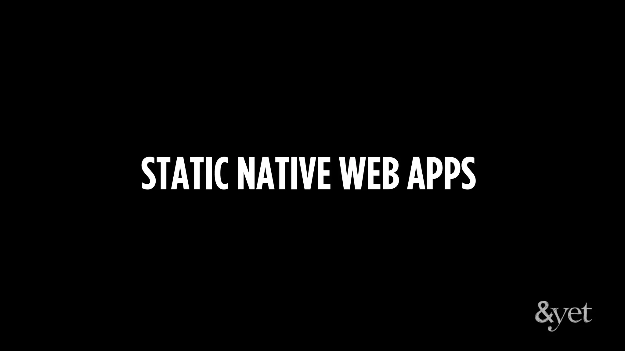 STATIC NATIVE WEB APPS
 