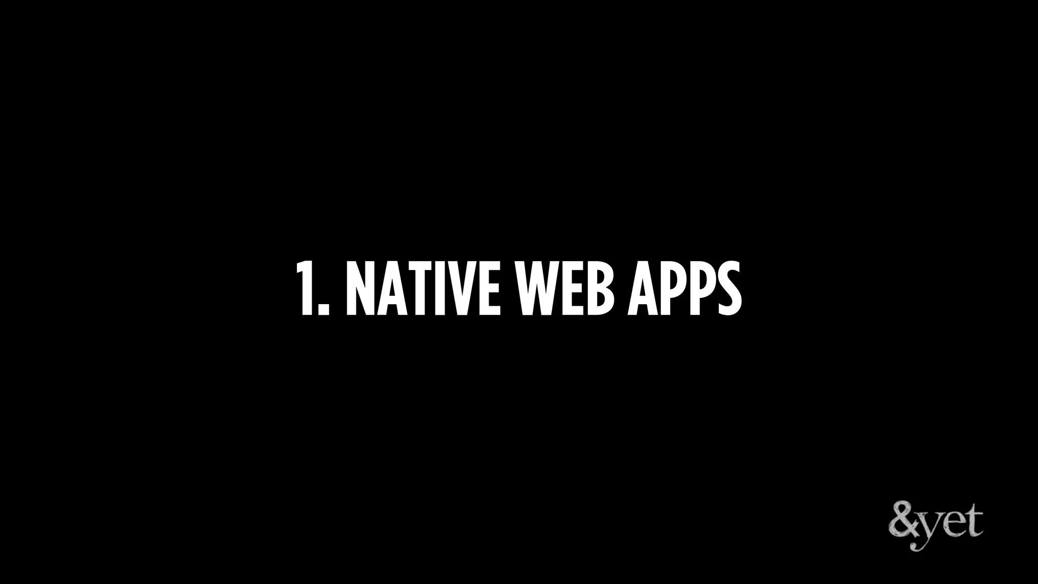 1. NATIVE WEB APPS
 