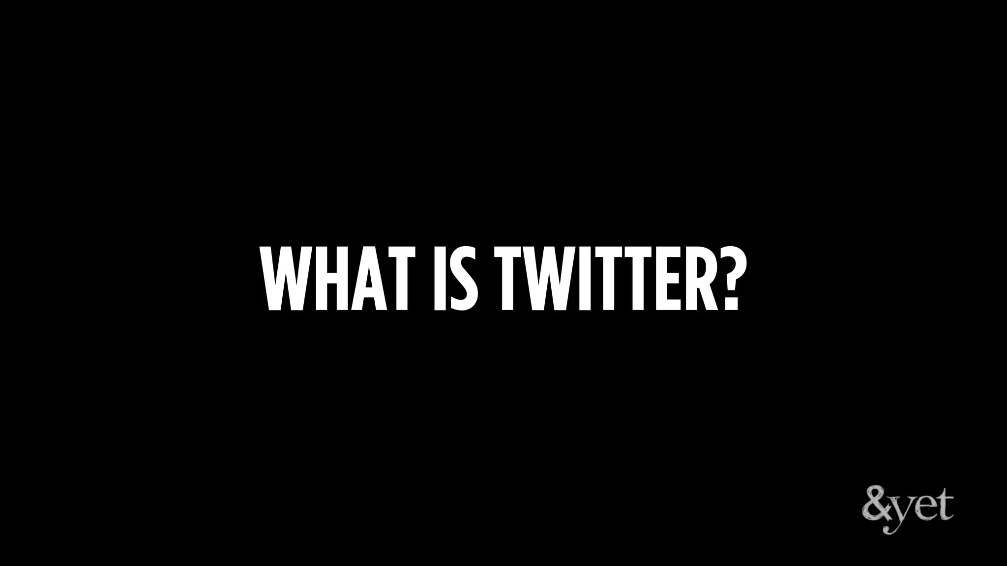 WHAT IS TWITTER?
 