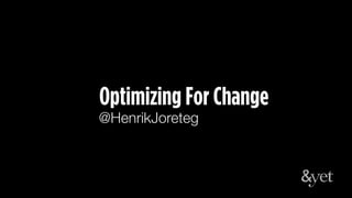 Optimizing For Change
@HenrikJoreteg
 