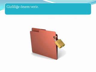 Gizliliğe önem verir.
 