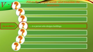 … is a person who designs buildings.
V -1
Fill in the proper words and translate the
sentences
An architect
 