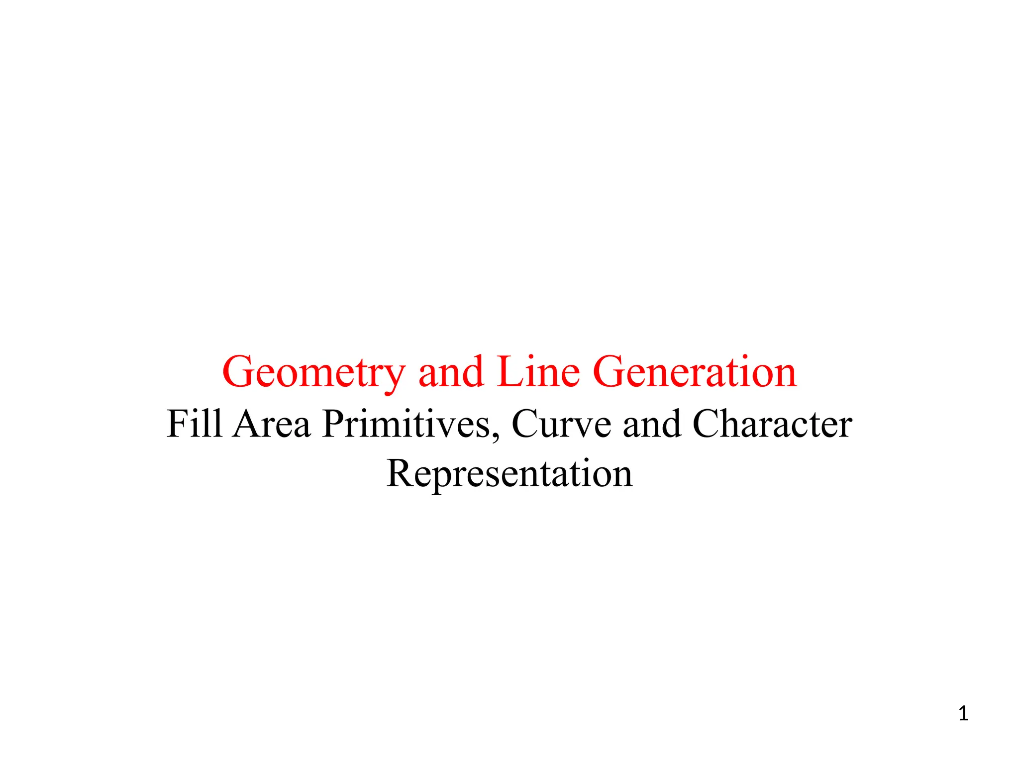 Geometry and Line Generation
Fill Area Primitives, Curve and Character
Representation
1
 