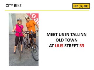 CITY BIKE
MEET US IN TALLINN
OLD TOWN
AT UUS STREET 33
 