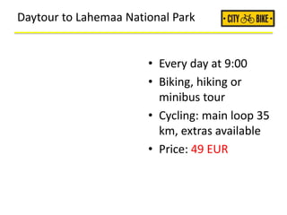 Daytour to Lahemaa National Park
• Every day at 9:00
• Biking, hiking or
minibus tour
• Cycling: main loop 35
km, extras available
• Price: 49 EUR
 