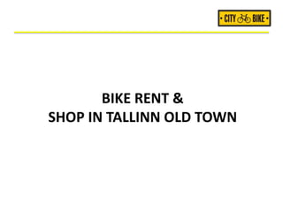 BIKE RENT &
SHOP IN TALLINN OLD TOWN
 