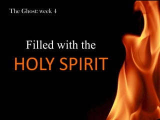 Filled with the
HOLY SPIRIT
The Ghost: week 4
 