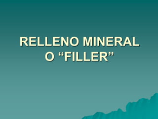 RELLENO MINERAL
O “FILLER”
 