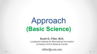 Approach
(Basic Science)
Scott G. Filler, M.D.
Lundquist Institute for Biomedical Innovation
at Harbor-UCLA Medical Center
sfiller@ucla.edu
 