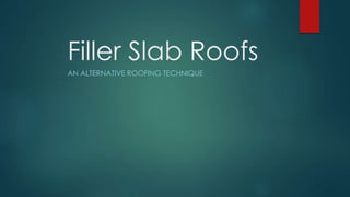Filler Slab Roofs
AN ALTERNATIVE ROOFING TECHNIQUE
 