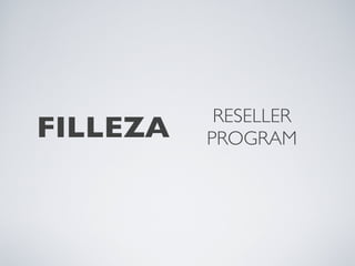 RESELLER
FILLEZA   PROGRAM
 