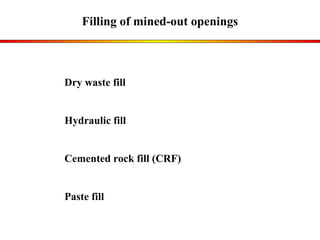 Filling of mined-out openings Dry waste fill Hydraulic fill Cemented rock fill (CRF) Paste fill 