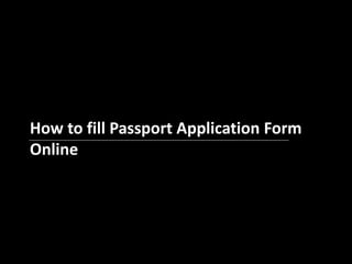 How to fill Passport Application Form
Online
 