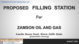 PROPOSED FILLING STATION
For
ZAMSON OIL AND GAS
AUGUST 2023
PRESENTATION DRAWING OF:
Kamba Bunza Road, Birnin Kebbi State.
(presentation drawing)
 