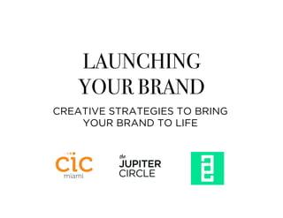LAUNCHING
YOUR BRAND
CREATIVE STRATEGIES TO BRING
YOUR BRAND TO LIFE
 
