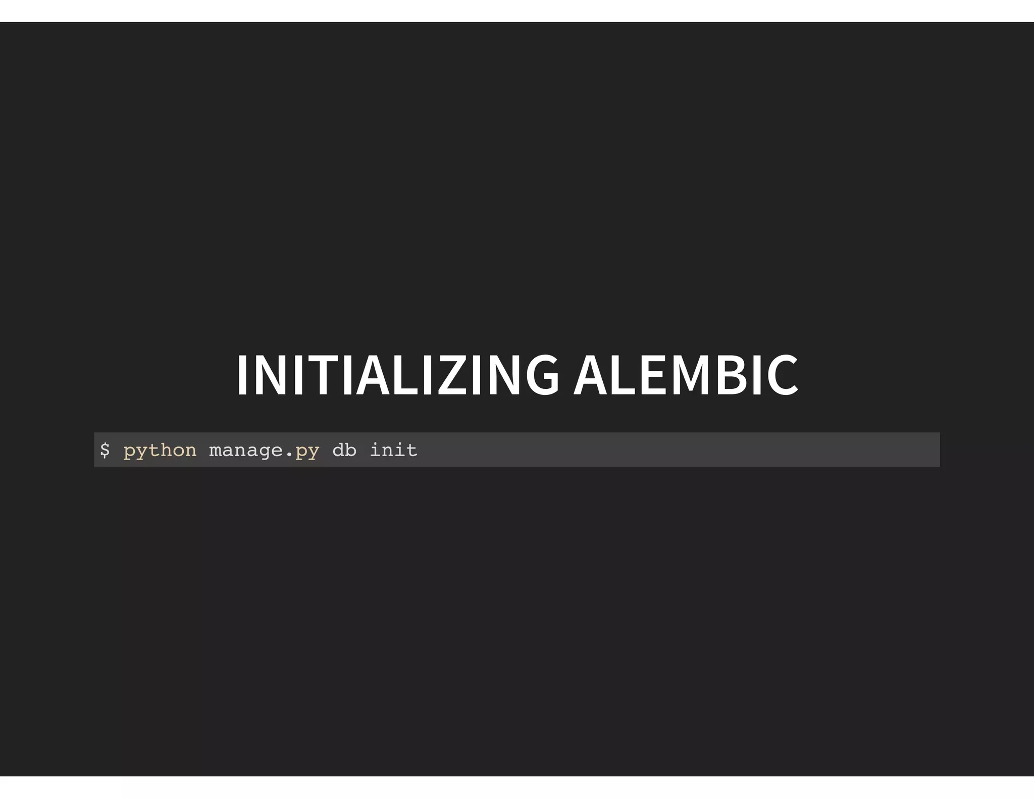 INITIALIZING ALEMBIC
$ python manage.py db init
 
