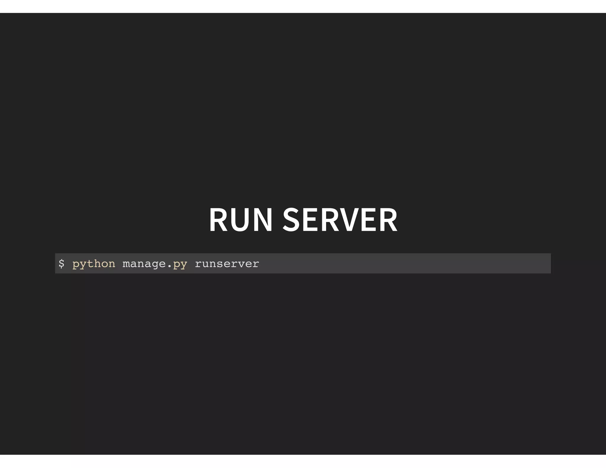 RUN SERVER
$ python manage.py runserver
 