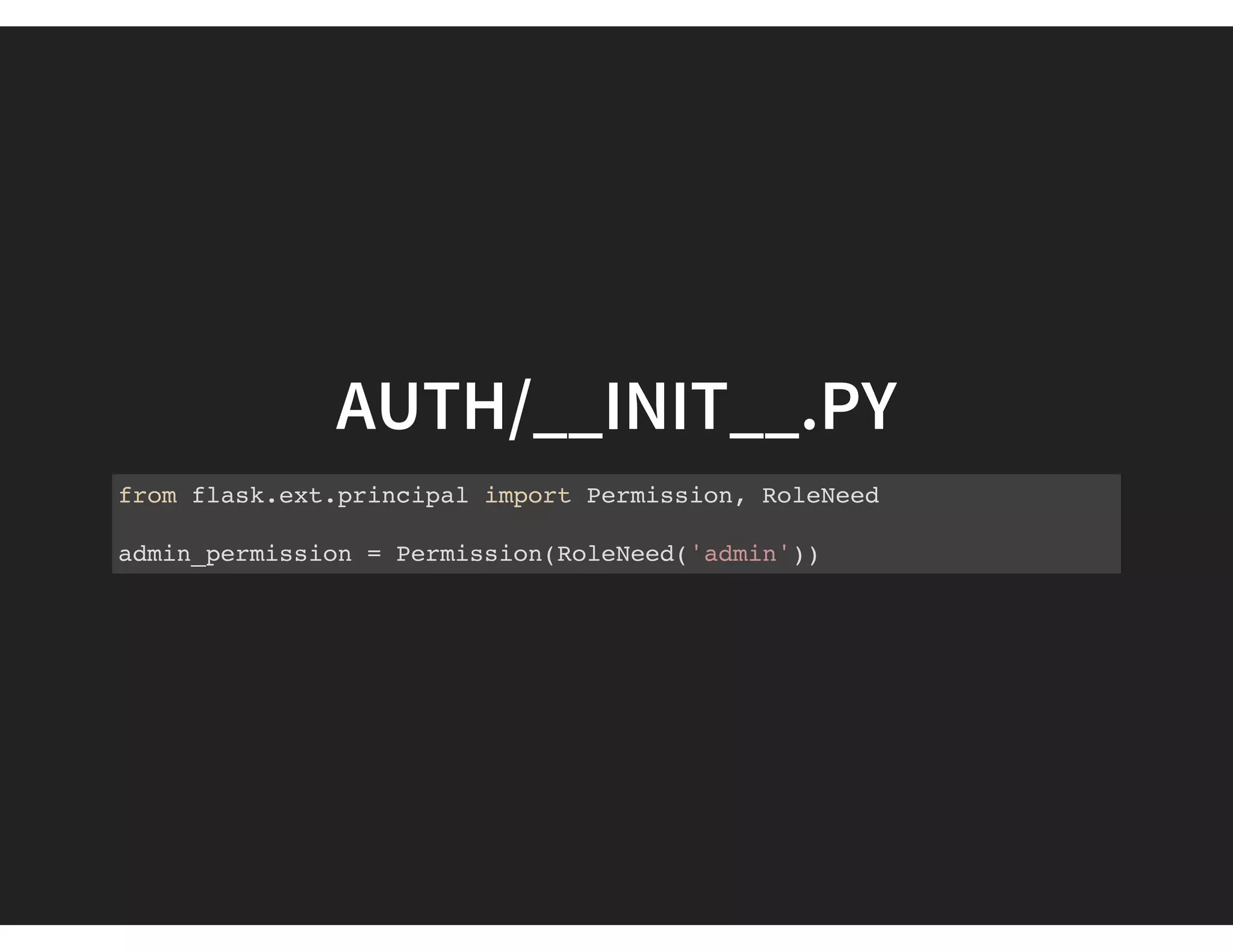 AUTH/__INIT__.PY
from flask.ext.principal import Permission, RoleNeed
admin_permission = Permission(RoleNeed('admin'))
 
