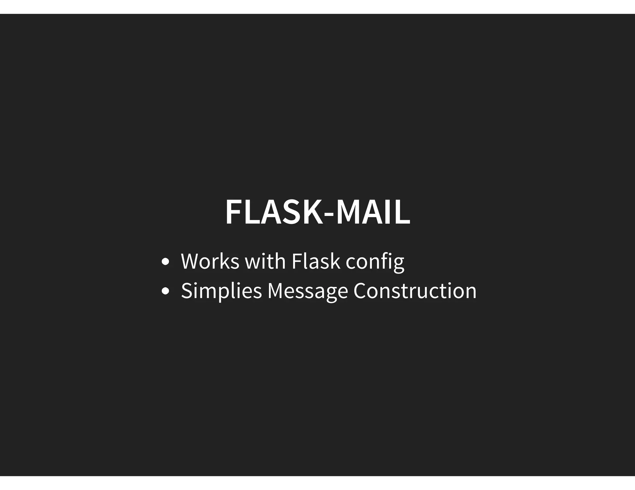 FLASK-MAIL
Works with Flask config
Simplies Message Construction
 