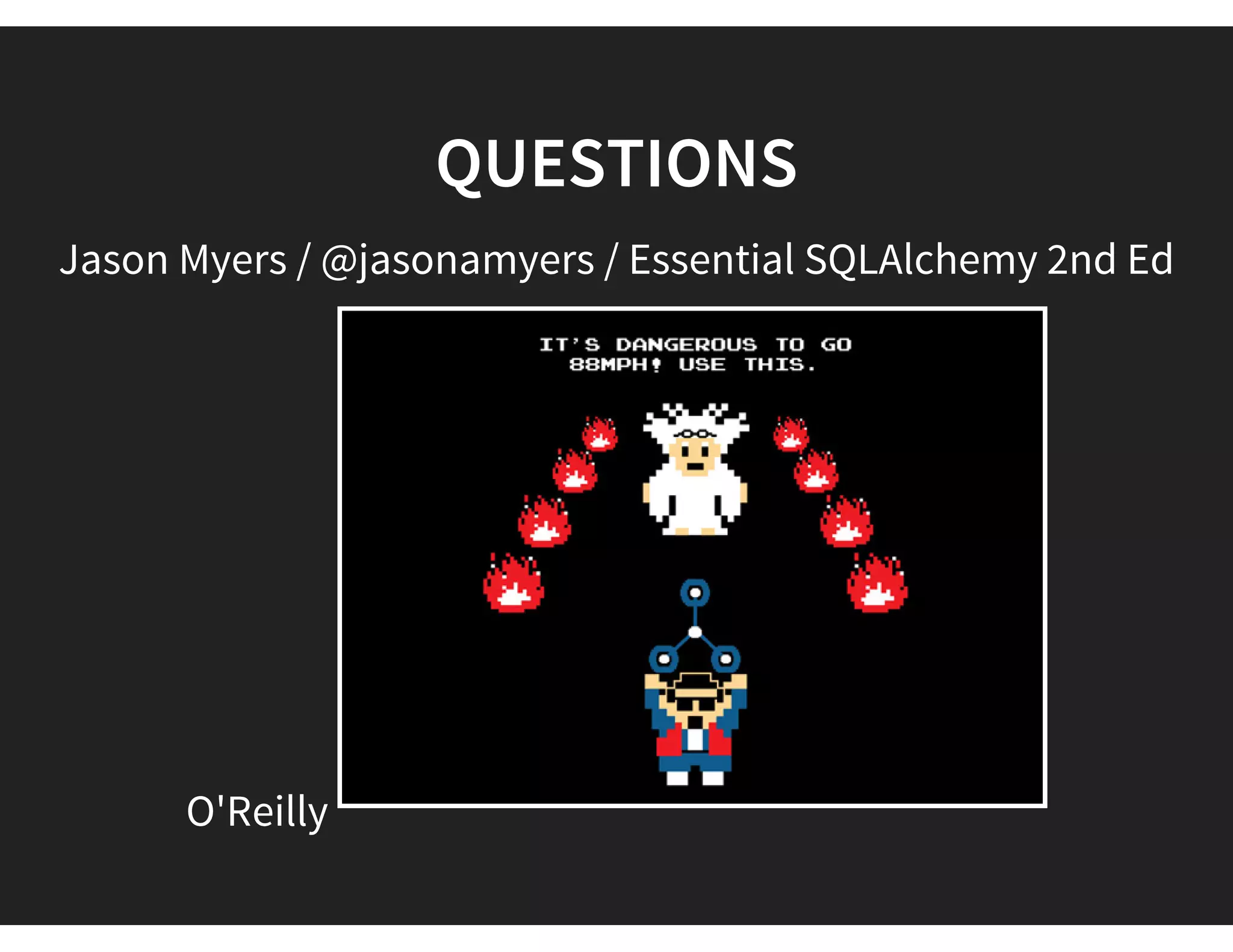 QUESTIONS
Jason Myers / @jasonamyers / Essential SQLAlchemy 2nd Ed
O'Reilly
 