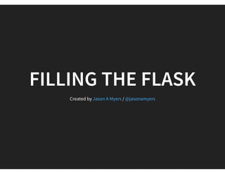 FILLING THE FLASK
Created by /Jason A Myers @jasonamyers
 