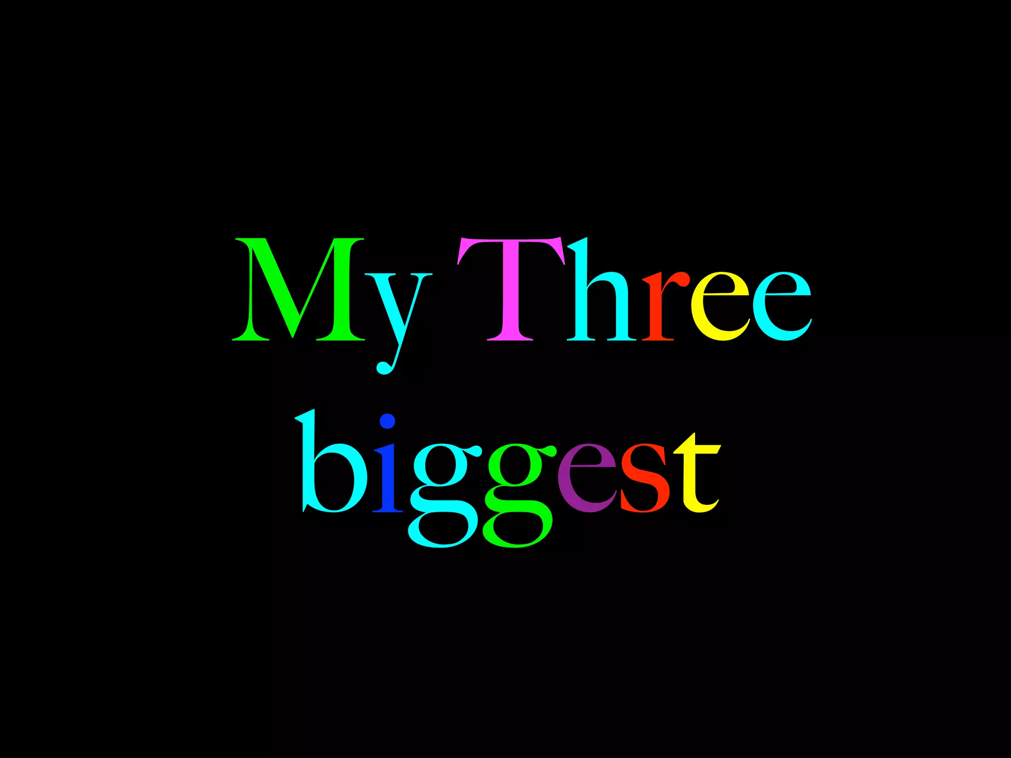 My Three
biggest
 