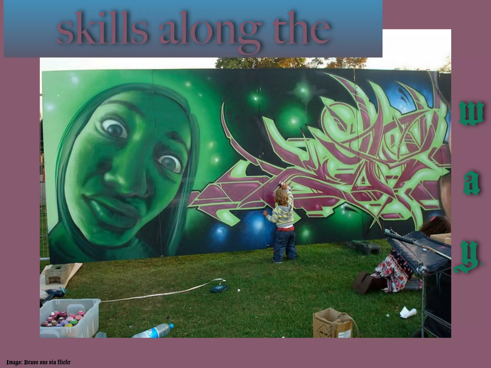 skills along the
                                       w
                                       a
                                       y.

Image: Brave one via flickr
 