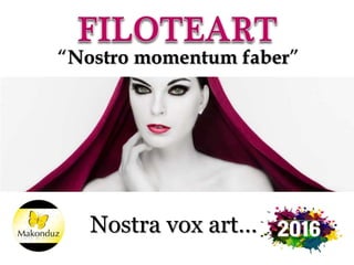 “Nostro momentum faber”
Nostra vox art…
 