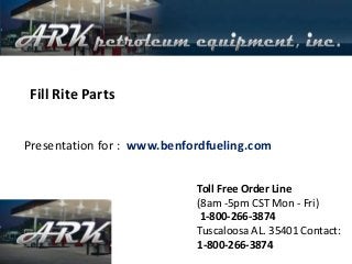 Fill Rite Parts
Presentation for : www.benfordfueling.com
Toll Free Order Line
(8am -5pm CST Mon - Fri)
1-800-266-3874
Tuscaloosa AL. 35401 Contact:
1-800-266-3874
 
