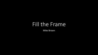 Fill the Frame
Mike Brown
 