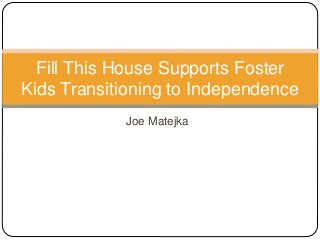 Joe Matejka
Fill This House Supports Foster
Kids Transitioning to Independence
 