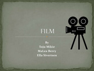 By TojuMikie MaLea Berry Ella Sivertsen FILM 