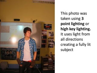 This photo was taken using 3 point lighting or high key lighting. It uses light from all directions creating a fully lit subject