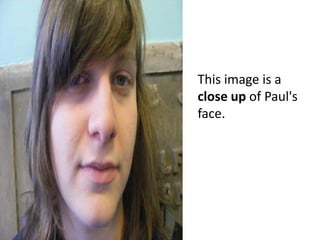 This image is a close up of Paul's face.