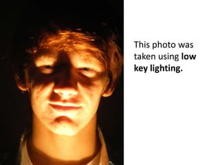 This photo was taken using low key lighting.