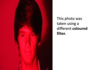 This photo was taken using a different coloured filter.